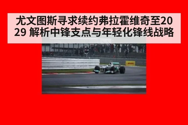 尤文图斯寻求续约弗拉霍维奇至2029 解析中锋支点与年轻化锋线战略